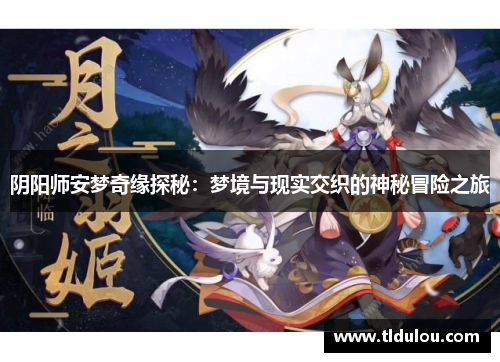 阴阳师安梦奇缘探秘：梦境与现实交织的神秘冒险之旅